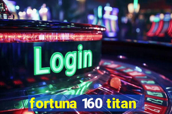 fortuna 160 titan