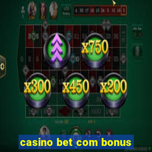 casino bet com bonus