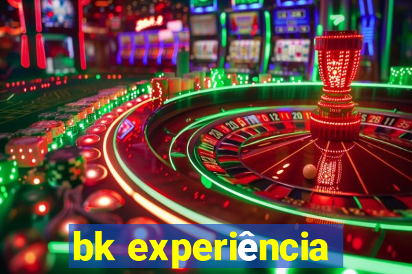 bk experiência