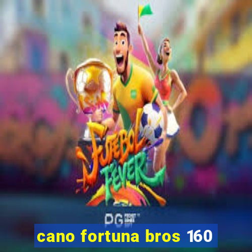 cano fortuna bros 160