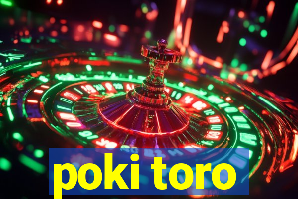 poki toro