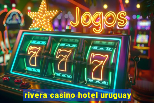 rivera casino hotel uruguay