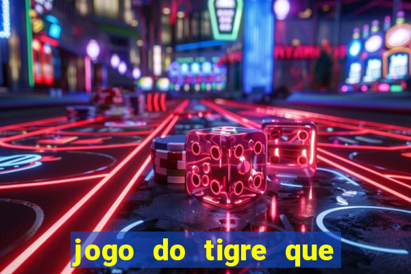 jogo do tigre que ganha dinheiro é verdade