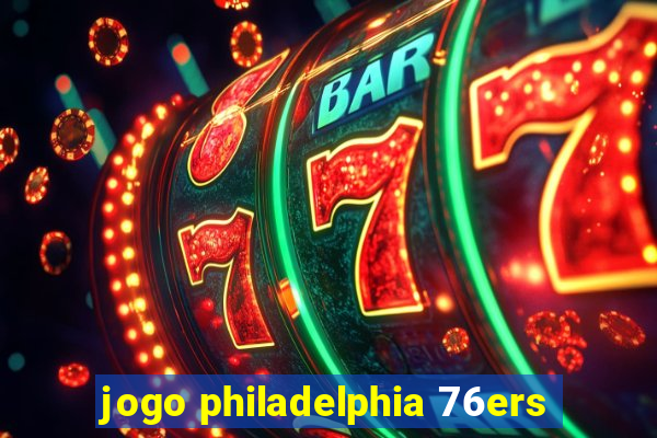 jogo philadelphia 76ers