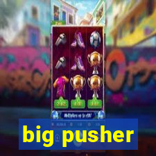 big pusher