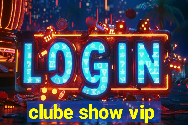 clube show vip