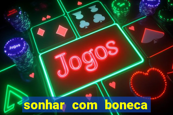 sonhar com boneca jogo do bicho