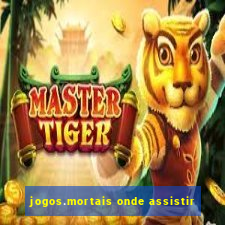 jogos.mortais onde assistir