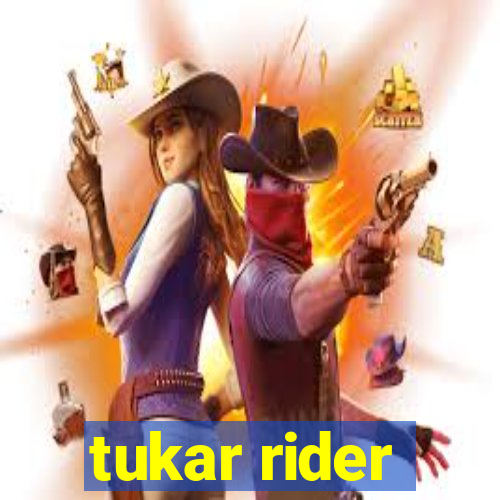 tukar rider