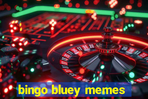 bingo bluey memes