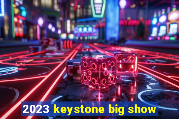 2023 keystone big show