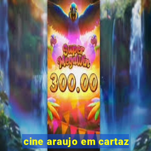 cine araujo em cartaz