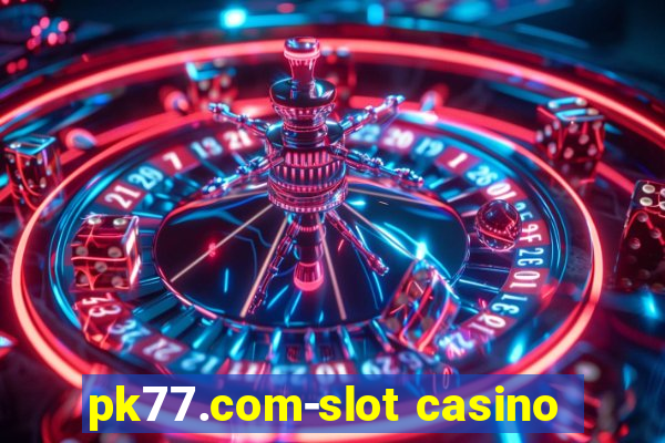 pk77.com-slot casino