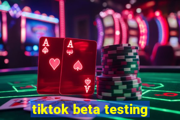 tiktok beta testing