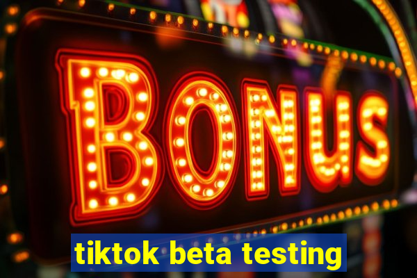 tiktok beta testing