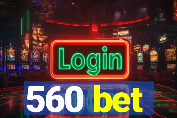 560 bet