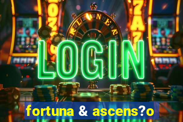 fortuna & ascens?o