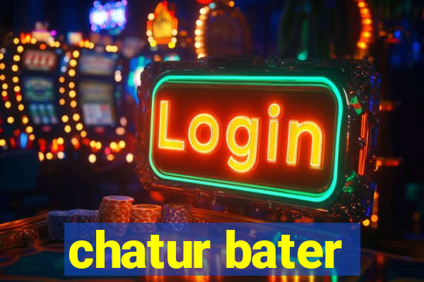 chatur bater