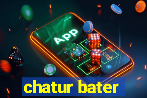 chatur bater