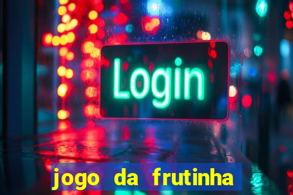 jogo da frutinha para ganhar dinheiro