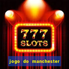 jogo do manchester city: onde assistir