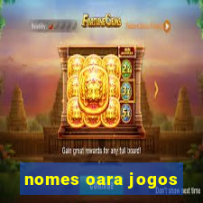 nomes oara jogos