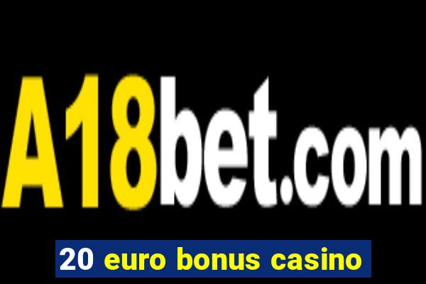 20 euro bonus casino