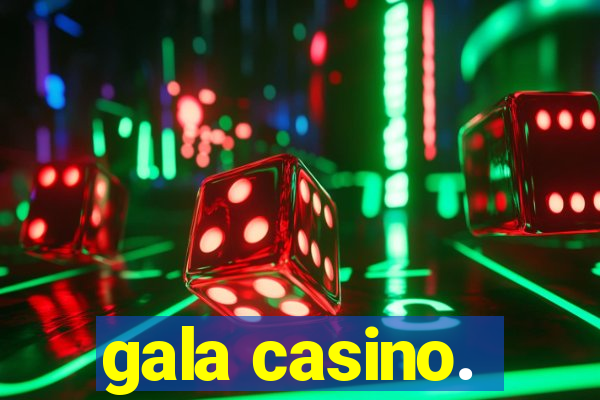 gala casino.