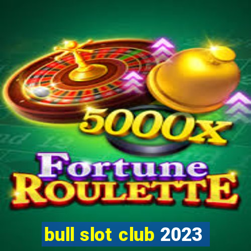 bull slot club 2023