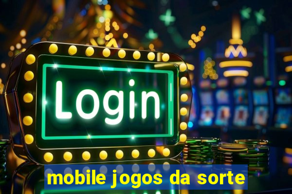 mobile jogos da sorte