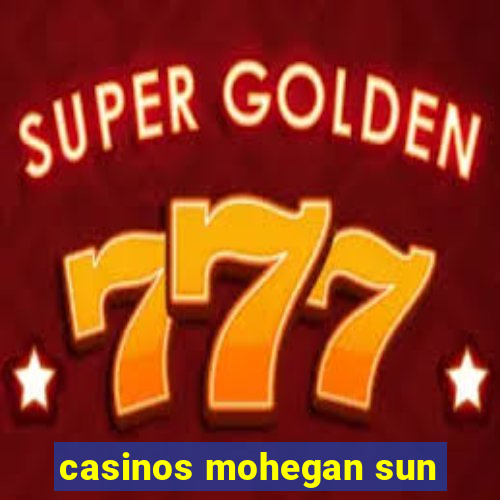 casinos mohegan sun