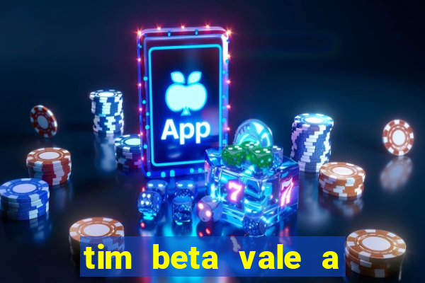 tim beta vale a pena 2024