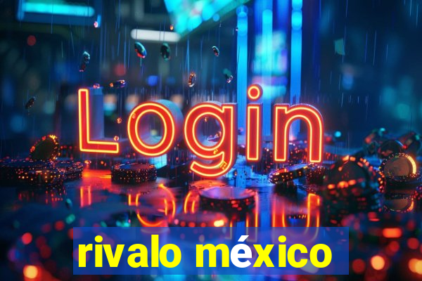 rivalo méxico