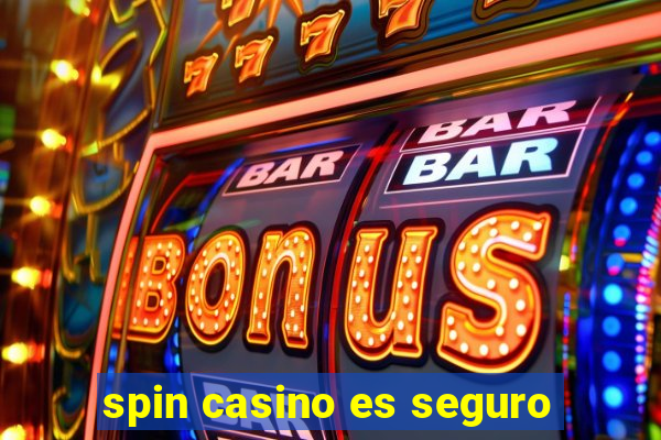 spin casino es seguro