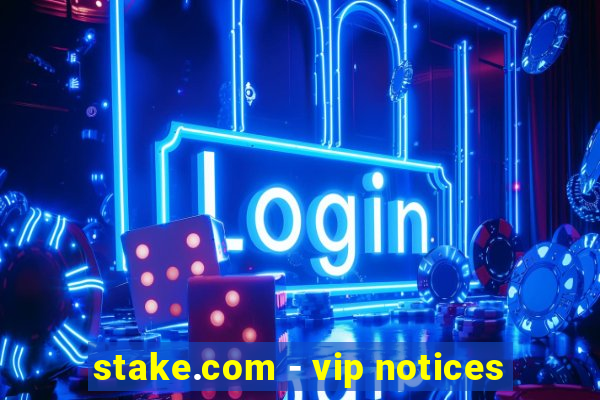 stake.com - vip notices