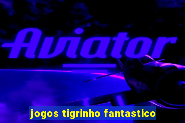 jogos tigrinho fantastico