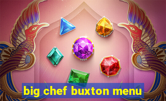 big chef buxton menu