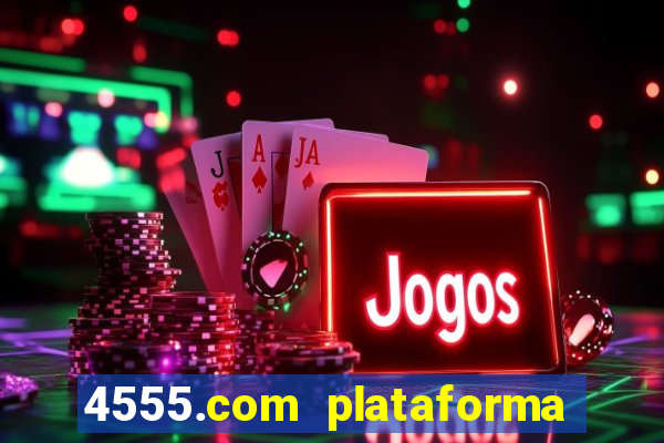 4555.com plataforma de jogos