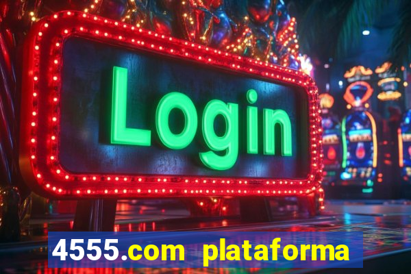 4555.com plataforma de jogos