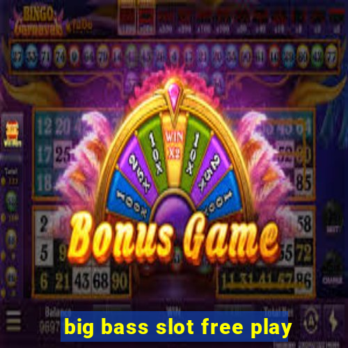 big bass slot free play