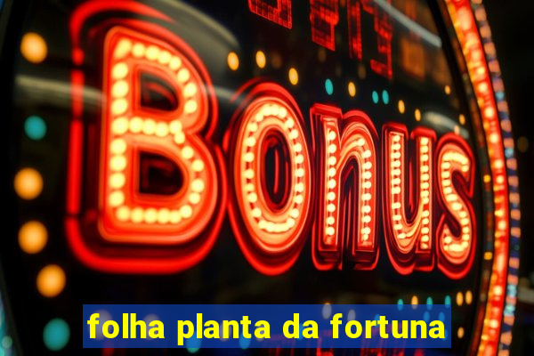 folha planta da fortuna