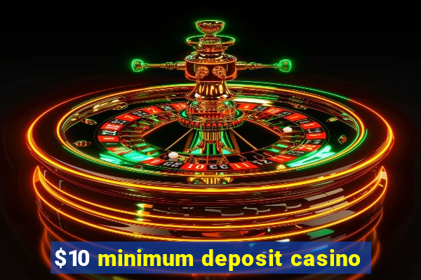 $10 minimum deposit casino