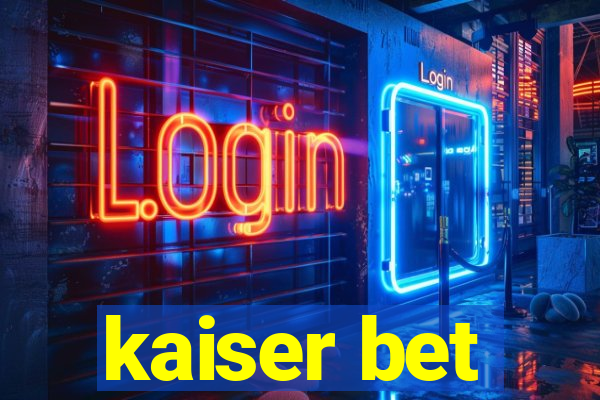 kaiser bet