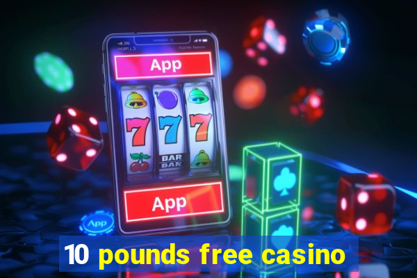 10 pounds free casino