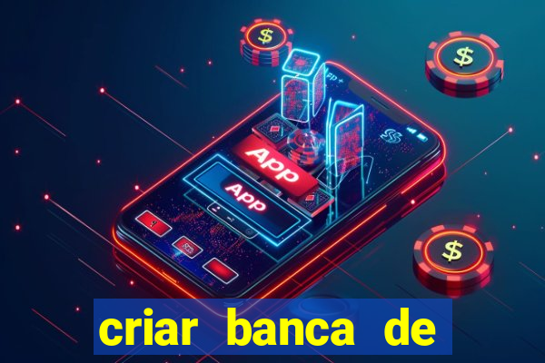 criar banca de apostas gr谩tis