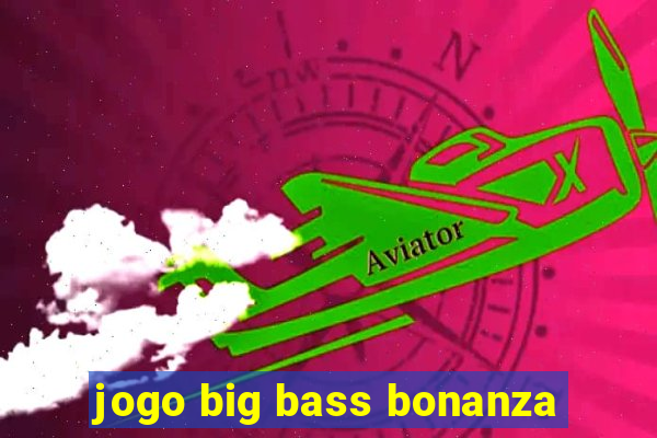 jogo big bass bonanza