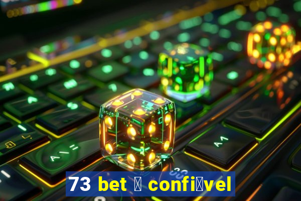 73 bet 茅 confi谩vel