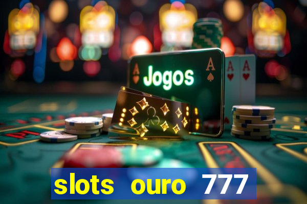 slots ouro 777 paga mesmo