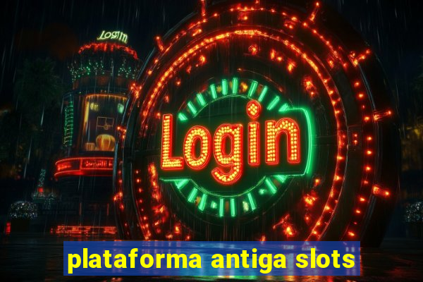 plataforma antiga slots