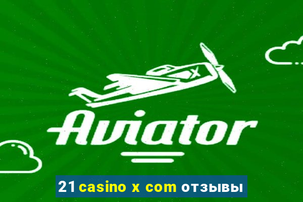 21 casino x com отзывы